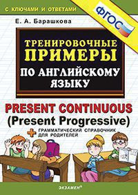 ТРЕНИРОВОЧНЫЕ ПРИМЕРЫ ПО АНГЛИЙСКОМУ ЯЗЫКУ. PRESENT CONTINUOUS (PRESENT PROGRESSIVE). ФГОС. Барашкова Е.А.