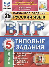 ВСЕРОССИЙСКАЯ ПРОВЕРОЧНАЯ РАБОТА. РУССКИЙ ЯЗЫК. 5 КЛАСС. 25 ВАРИАНТОВ. ТИПОВЫЕ ЗАДАНИЯ. 25 вариантов заданий. Подробные критерии оценивания. Ответы. ФГОС. Кузнецов А.Ю.