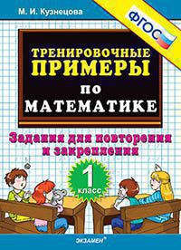ТРЕНИРОВОЧНЫЕ ПРИМЕРЫ ПО МАТЕМАТИКЕ. ЗАДАНИЯ ДЛЯ ПОВТОРЕНИЯ И ЗАКРЕПЛЕНИЯ. 1 КЛАСС. ФГОС. Кузнецова М.И.