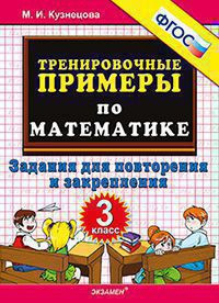 ТРЕНИРОВОЧНЫЕ ПРИМЕРЫ ПО МАТЕМАТИКЕ. ЗАДАНИЯ ДЛЯ ПОВТОРЕНИЯ И ЗАКРЕПЛЕНИЯ. 3 КЛАСС. ФГОС. Кузнецова М.И.
