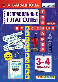 АНГЛИЙСКИЙ ЯЗЫК. КЛАССНЫЙ ТРЕНАЖЁР. НЕПРАВИЛЬНЫЕ ГЛАГОЛЫ. 3-4 КЛАССЫ. ФГОС. Барашкова Е.А.