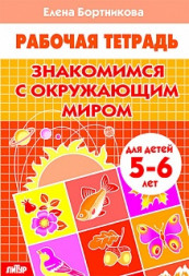 Рабочая тетрадь. Знакомимся с окружающим миром. (для детей 5-6 лет). Бортникова.