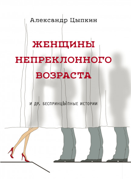 Женщины непреклонного возраста и др. беспринцыпные истории. Цыпкин А.Е.