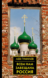 Всем нам завещана Россия. Гумилев Л. Н.