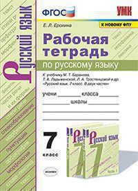 РАБОЧАЯ ТЕТРАДЬ ПО РУССКОМУ ЯЗЫКУ. 7 КЛАСС. К учебнику М. Т. Баранова, Т. А. Ладыженской, Л. А. Тростенцовой и др. "Русский язык. 7 класс. В 2-х частях". ФГОС (к новому учебнику). Ерохина Е.Л.
