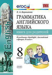 ГРАММАТИКА АНГЛИЙСКОГО ЯЗЫКА. КНИГА ДЛЯ РОДИТЕЛЕЙ. 8 КЛАСС. К учебнику Ю. Е. Ваулиной и др. "Английский язык. 8 класс". ФГОС (к новому учебнику). Барашкова Е.А.