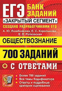 ЕГЭ. 700 ЗАДАНИЙ ПО ОБЩЕСТВОЗНАНИЮ С ОТВЕТАМИ. ВСЕ ЗАДАНИЯ ЕГЭ. "ЗАКРЫТЫЙ СЕГМЕНТ". Более 700 заданий. Все темы Кодификатора. Ответы и подробные критерии оценивания. Лазебникова А.Ю.