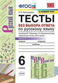 ТЕСТЫ БЕЗ ВЫБОРА ОТВЕТА ПО РУССКОМУ ЯЗЫКУ. 6 КЛАСС. В двух частях (КОМПЛЕКТ). К учебнику М. Т. Баранова, Т. А. Ладыженской и др. "Русский язык. 6 класс.". ФГОС (к новому учебнику). Черногрудова Е.П.
