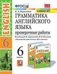 ГРАММАТИКА АНГЛИЙСКОГО ЯЗЫКА. ПРОВЕРОЧНЫЕ РАБОТЫ. 6 КЛАСС. К учебнику О. В. Афанасьевой, И. В. Михеевой "Английский язык. 6 класс. В двух частях". ФГОС (к новому учебнику). Барашкова Е.А.