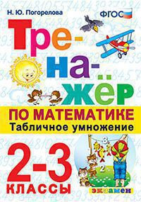 ТРЕНАЖЁР ПО МАТЕМАТИКЕ. ТАБЛИЧНОЕ УМНОЖЕНИЕ. 2-3 КЛАССЫ. ФГОС. Погорелова Н.Ю.