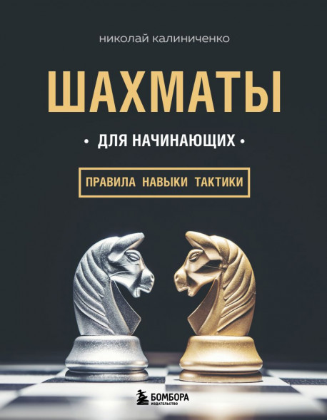 Шахматы для начинающих: правила, навыки, тактики. Николай Калиниченко