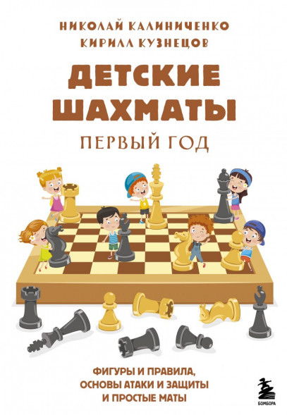 Детские шахматы. Первый год. Фигуры и правила, основы тактик атаки и обороты и простые маты. Николай Калиниченко, Кирилл Кузнецов