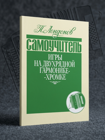 Самоучитель игры на двухрядной гармонике-хромке. Лондонов П.