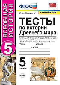 ТЕСТЫ ПО ИСТОРИИ ДРЕВНЕГО МИРА. 5 КЛАСС. К учебнику А. А. Вигасина, Г. И. Годера, И. С. Свенцицкой; под ред. А. А. Искендерова "Всеобщая история. История Древнего мира. 5 класс". ФГОС (к новому учебнику). Максимов Ю.И.