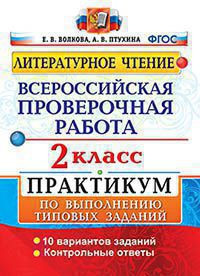 ВСЕРОССИЙСКАЯ ПРОВЕРОЧНАЯ РАБОТА. ЛИТЕРАТУРНОЕ ЧТЕНИЕ. 2 КЛАСС. ПРАКТИКУМ ПО ВЫПОЛНЕНИЮ ТИПОВЫХ ЗАДАНИЙ. 10 вариантов заданий. Контрольные ответы. ФГОС. Волкова Е.В.