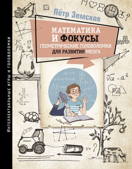 Математика и фокусы. Геометрические головоломки для развития мозга. Земсков П.А. сер. Интеллектуальные игры и головоломки