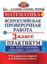 ВСЕРОССИЙСКАЯ ПРОВЕРОЧНАЯ РАБОТА. МАТЕМАТИКА. 3 КЛАСС. ПРАКТИКУМ ПО ВЫПОЛНЕНИЮ ТИПОВЫХ ЗАДАНИЙ. 10 вариантов заданий. Контрольные ответы. ФГОС. Волкова Е.В.