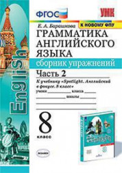 ГРАММАТИКА АНГЛИЙСКОГО ЯЗЫКА. СБОРНИК УПРАЖНЕНИЙ. В двух частях (КОМПЛЕКТ). 8 КЛАСС. К учебнику Ю. Е. Ваулиной и др. "Spotlight. Английский язык. 8 класс". ФГОС (к новому учебнику). Барашкова Е.А.