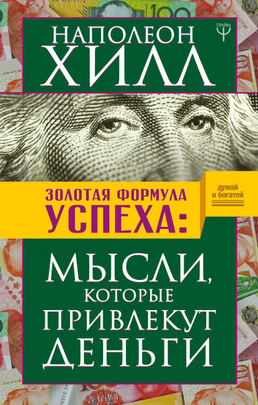Золотая формула успеха: мысли, которые привлекут деньги. Хилл Н. Думай и богатей!