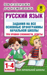 Русский язык. Задания на все основные орфограммы начальной школы. Три уровня сложности. Ответы. 1-4 классы. Узорова О.В.