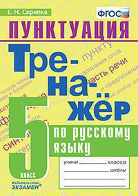 ТРЕНАЖЁР ПО РУССКОМУ ЯЗЫКУ. ПУНКТУАЦИЯ. 5 КЛАСС. ФГОС. Скрипка Е.Н.