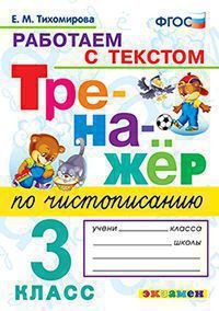 ТРЕНАЖЁР ПО ЧИСТОПИСАНИЮ. РАБОТАЕМ С ТЕКСТОМ. 3 КЛАСС. ФГОС. Тихомирова Е.М.