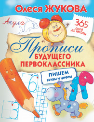 Прописи будущего первоклассника: пишем буквы и цифры. Жукова О.С.