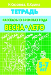 Рабочая тетрадь. Рассказы о временах года. Весна. Лето. 5-7 лет. Созонова.