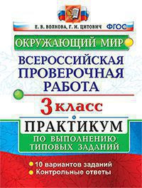ВСЕРОССИЙСКАЯ ПРОВЕРОЧНАЯ РАБОТА. ОКРУЖАЮЩИЙ МИР. 3 КЛАСС. ПРАКТИКУМ ПО ВЫПОЛНЕНИЮ ТИПОВЫХ ЗАДАНИЙ. 10 вариантов заданий. Контрольные ответы. ФГОС. Волкова Е.В.