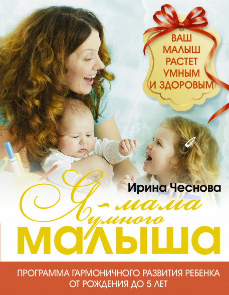Я - мама умного малыша. Программа гармоничного развития ребенка от рождения до 5 лет. Чеснова И.Е.